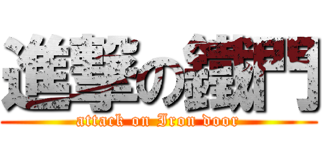 進撃の鐵門 (attack on Iron door)