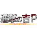 進撃の吉Ｐ (attack on YoshiP)