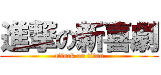 進撃の新喜劇 (attack on titan)