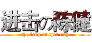 进击の陈健 (the king of this city)