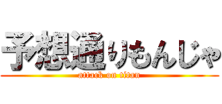 予想通りもんじゃ (attack on titan)
