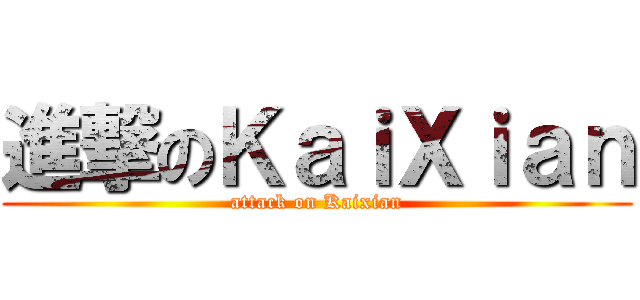 進撃のＫａｉＸｉａｎ (attack on Kaixian)