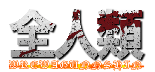 全人類 (WREWAGUNNSHIN)