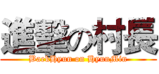 進擊の村長 (BaekHyun on HyunMin)