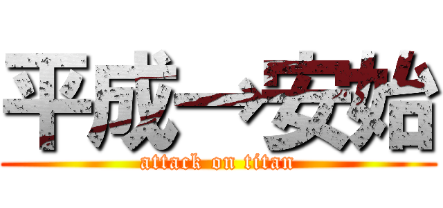 平成→安始 (attack on titan)