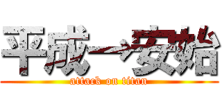 平成→安始 (attack on titan)
