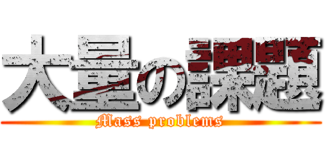 大量の課題 (Mass problems)