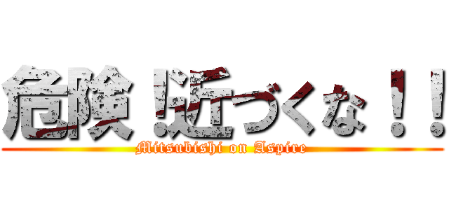 危険！近づくな！！ (Mitsubishi on Aspire)