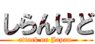 しらんけど (attack on Japan )