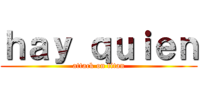 ｈａｙ ｑｕｉｅｎ (attack on titan)