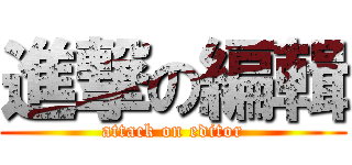 進撃の編輯 (attack on editor)