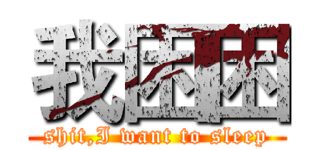 我困困 (shit,I want to sleep)