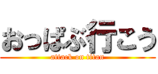 おっぱぶ行こう (attack on titan)