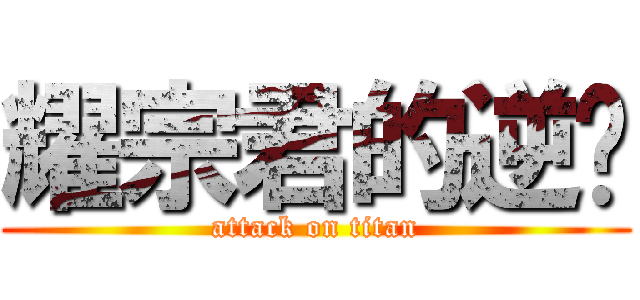 耀宗君的逆袭 (attack on titan)