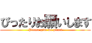 ぴったりお願いします (Please give me pitari)