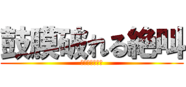 鼓膜破れる絶叫 (ウタホノタタリ)
