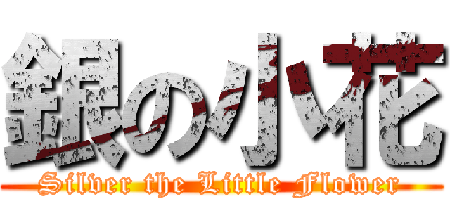 銀の小花 (Silver the Little Flower)