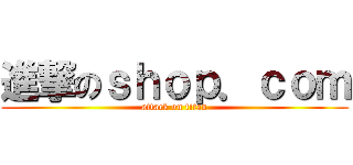 進撃のｓｈｏｐ．ｃｏｍ (attack on titan)