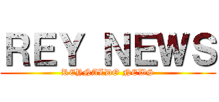 ＲＥＹ ＮＥＷＳ (REYNALDO NEWS)