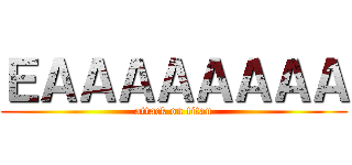 ＥＡＡＡＡＡＡＡＡ (attack on titan)