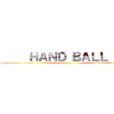      ＨＡＮＤ ＢＡＬＬ      ()