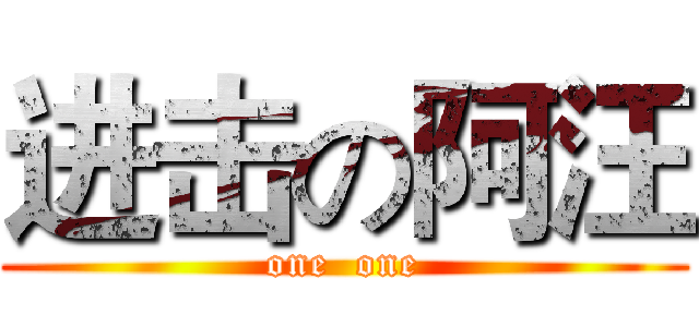 进击の阿汪 (one  one)