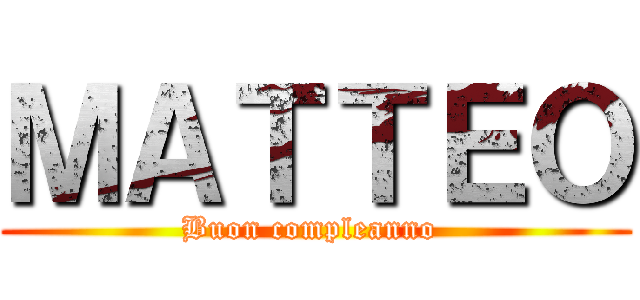 ＭＡＴＴＥＯ (Buon compleanno )