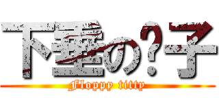 下垂の奶子 (Floppy titty)