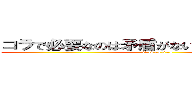 コラで必要なのは矛盾がないかを調べることだよ (attack on titan)