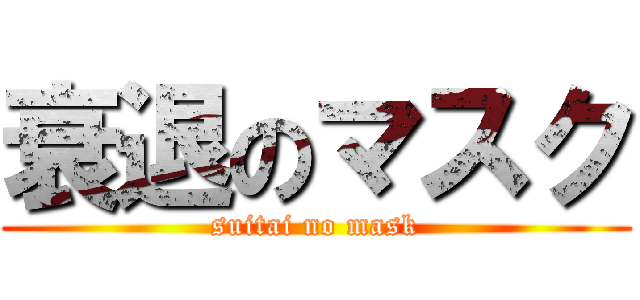 衰退のマスク (suitai no mask)