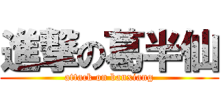 進撃の葛半仙 (attack on banxiang)