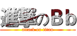 進撃のＢｂ (attack on titan)