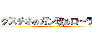 クスチボのガン攻めローラー (おもんない環境)