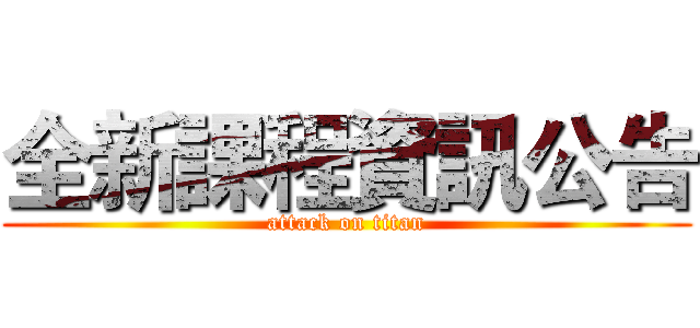 全新課程資訊公告 (attack on titan)