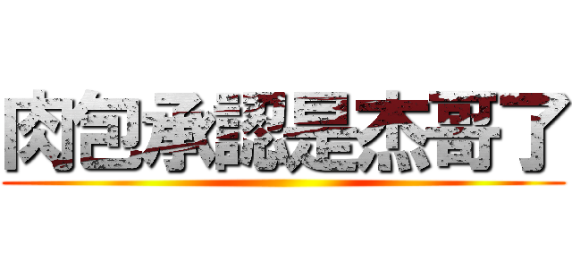 肉包承認是杰哥了 ()
