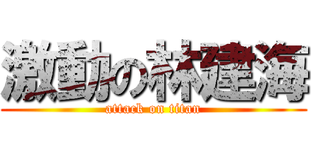 激動の林建海 (attack on titan)