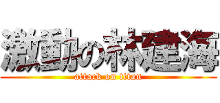 激動の林建海 (attack on titan)