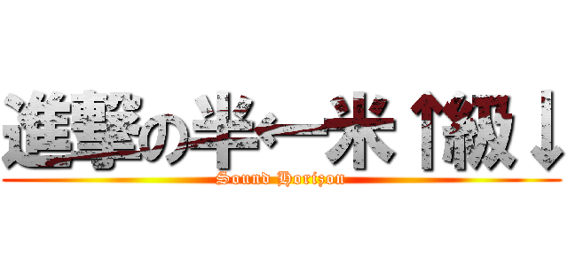進撃の半←米↑級↓ (Sound Horizon)