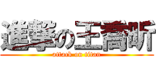 進撃の王喬昕 (attack on titan)