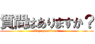 質問はありますか？ (Any questions?)