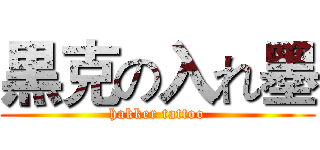 黒克の入れ墨 (hakker tattoo)