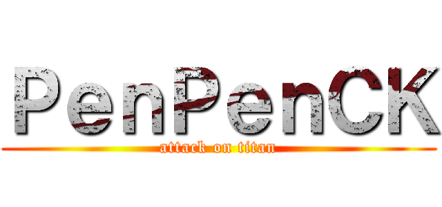 ＰｅｎＰｅｎＣＫ (attack on titan)