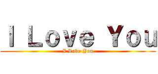 Ｉ Ｌｏｖｅ Ｙｏｕ (I Love You)