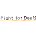 Ｆｉｇｈｔ ｆｏｒ Ｄｅａｔｈ (part 1)