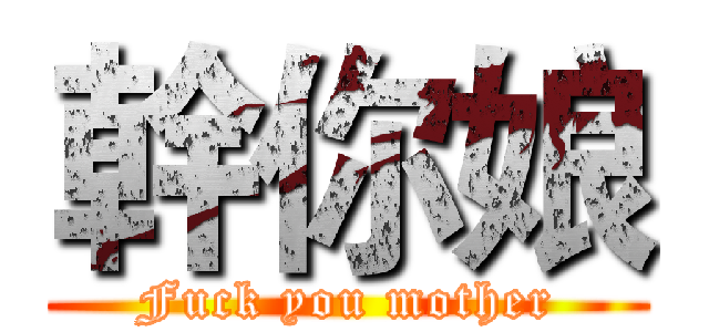 幹你娘 (Fuck you mother)