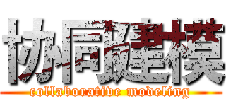 协同建模 (collaborative modeling)