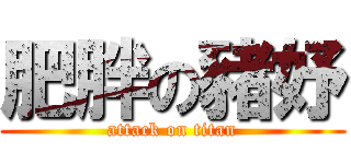 肥胖の豬妤 (attack on titan)