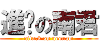 進擊の南君 (attack on neonam)