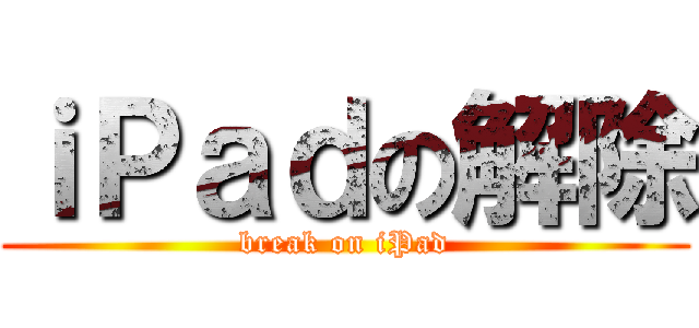 ｉＰａｄの解除 (break on iPad)