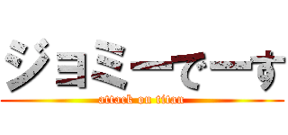 ジョミーでーす (attack on titan)